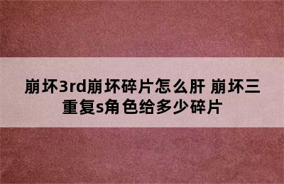 崩坏3rd崩坏碎片怎么肝 崩坏三重复s角色给多少碎片